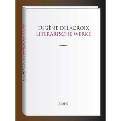 Literarische Werke, Gebundene Ausgabe von Eugène Delacroix, Boer Verlag, 978-3-924963-96-5