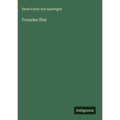 Fremdes Blut, Gebundene Ausgabe von Doris Freiin Spaettgen, Antigonos Verlag, 978-3-563-91558-5