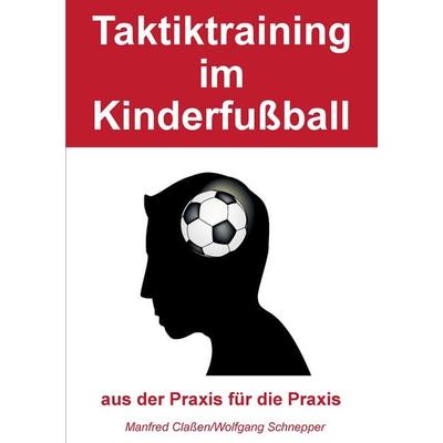 Taktiktraining im Kinderfußball, Taschenbuch von Manfred Classen,Wolfgang Schnepper, BoD – Books on Demand, 978-3-7347-9652-4
