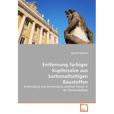Entfernung farbiger Kupfersalze aus karbonathaltigen Baustoffen, Taschenbuch von Ronald Adamini, VDM, 978-3-8364-7568-6