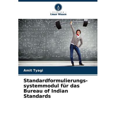 Standardformulierungs-systemmodul für das Bureau of Indian Standards, Taschenbuch von Amit Tyagi, Verlag Unser Wissen, 978-620-2-45667-8
