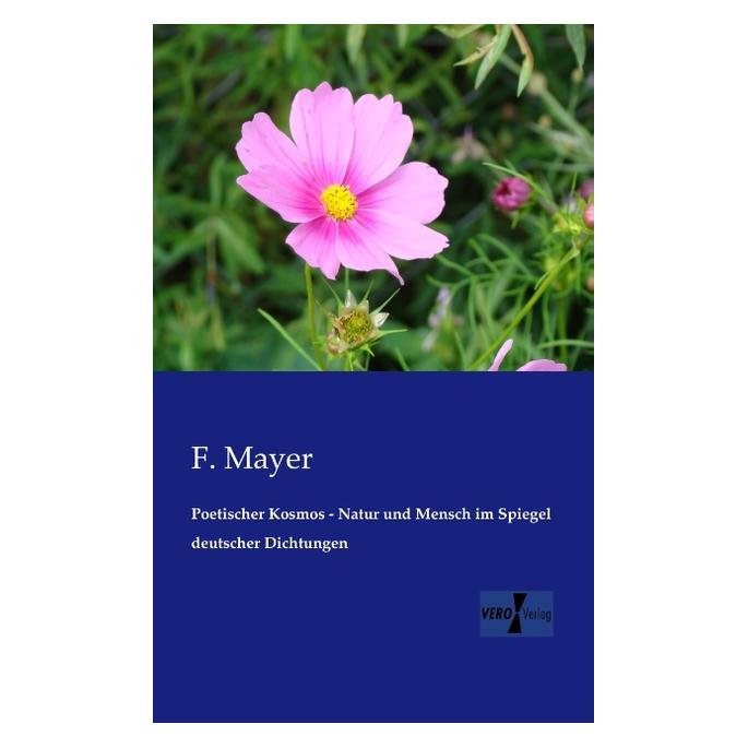 Vero Poetischer Kosmos - Natur und Mensch im Spiegel deutscher Dichtungen (Deutsch, Softcover, F Mayer) (55529141)
