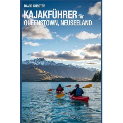Kajakführer für Queenstown, Neuseeland, Taschenbuch von David Chester, Independently Published
