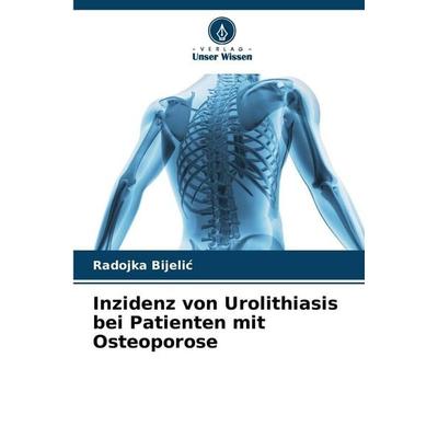 Inzidenz von Urolithiasis bei Patienten mit Osteoporose, Taschenbuch von Radojka Bijeli¿, Verlag Unser Wissen, 978-620-9-03063-5