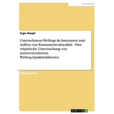 Unternehmens-Weblogs als Instrument zum Aufbau von Konsumentenloyalität - Eine empirische Untersuchung von nutzerorientierten