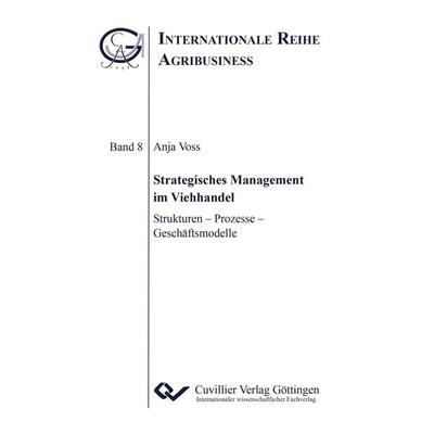 Strategisches Management im Viehhandel. Strukturen - Prozesse - Geschäftsmodelle, Taschenbuch von Anja Voss, Cuvillier Verlag, 978-3-86955-766-3