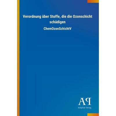 Verordnung über Stoffe, die die Ozonschicht schädigen, Taschenbuch von Antiphon Verlag, Antiphon, 978-3-7314-4382-7
