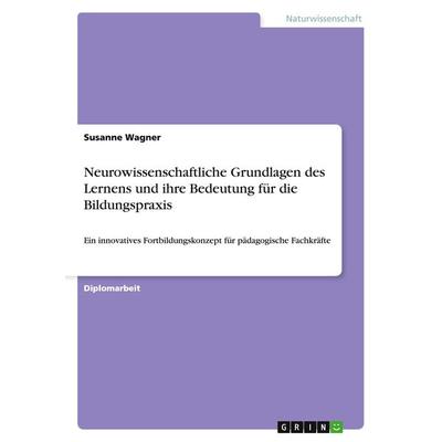 Neurowissenschaftliche Grundlagen des Lernens und ihre Bedeutung für die Bildungspraxis, Taschenbuch von Susanne Wagner, GRIN, 978-3-668-14238-1