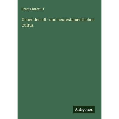 Ueber den alt- und neutestamentlichen Cultus, Gebundene Ausgabe von Ernst Sartorius, Antigonos Verlag, 978-3-563-60424-3