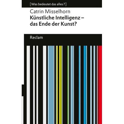 Künstliche Intelligenz – das Ende der Kunst?, Taschenbuch von Catrin Misselhorn, Reclam, Philipp, 978-3-15-014788-7