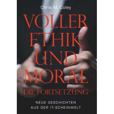 Voller Ethik und Moral – Die Fortsetzung, Gebundene Ausgabe von Chris M. Coley, Buchschmiede, 978-3-99203-274-7