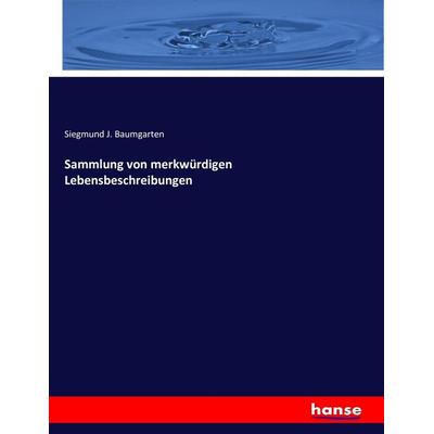 Sammlung von merkwürdigen Lebensbeschreibungen, Taschenbuch von Siegmund J. Baumgarten, Hansebooks, 978-3-7433-6658-9