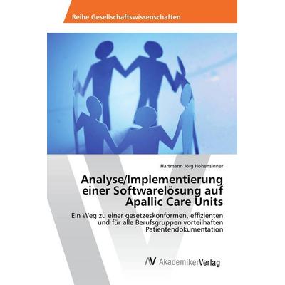 Analyse/Implementierung einer Softwarelösung auf Apallic Care Units, Taschenbuch von Hartmann Jörg Hohensinner, AV Akademikerverlag, 978-3-639-80722-6