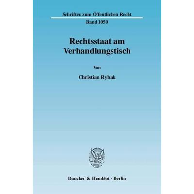 Rechtsstaat am Verhandlungstisch., Taschenbuch von Christian Rybak, Duncker & Humblot, 978-3-428-12355-1