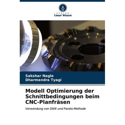 Modell Optimierung der Schnittbedingungen beim CNC-Planfräsen, Taschenbuch von Sakshar Nagle,Dharmendra Tyagi, Verlag Unser Wissen, 978-620-7-15842-3