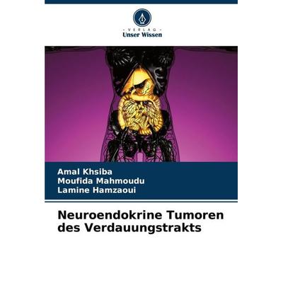 Neuroendokrine Tumoren des Verdauungstrakts, Taschenbuch von Amal khsiba,Moufida Mahmoudu,Lamine Hamzaoui, Verlag Unser Wissen, 978-620-6-15745-8