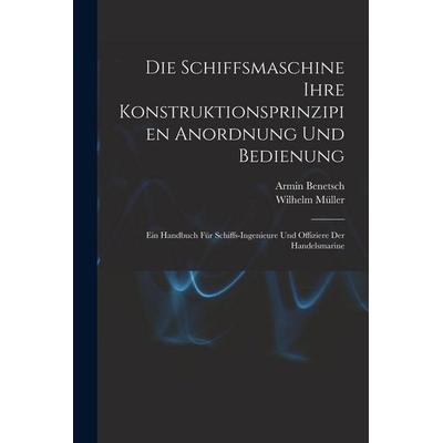 Die Schiffsmaschine Ihre Konstruktionsprinzipien Anordnung Und Bedienung, Taschenbuch von Wilhelm Müller,Armin Benetsch, Legare Street Press,