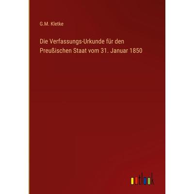 Die Verfassungs-Urkunde für den Preußischen Staat vom 31. Januar 1850, Gebundene Ausgabe von G. M. Kletke, Outlook, 978-3-368-48945-8