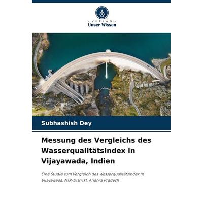 Messung des Vergleichs des Wasserqualitätsindex in Vijayawada, Indien, Taschenbuch von Subhashish Dey, Verlag Unser Wissen, 978-620-7-23875-0