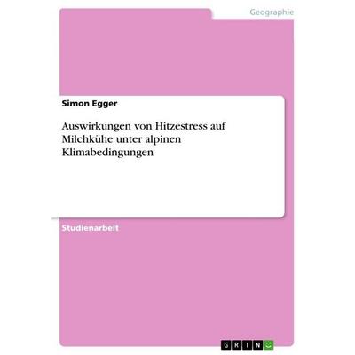 Auswirkungen von Hitzestress auf Milchkühe unter alpinen Klimabedingungen, Taschenbuch von Simon Egger, GRIN, 978-3-346-88922-5