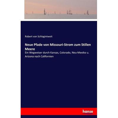 Neue Pfade von Missouri-Strom zum Stillen Meere, Taschenbuch von Robert Von Schlagintweit, Hansebooks, 978-3-7434-1665-9