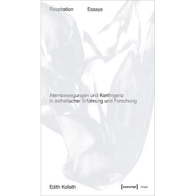 Respiration Essays, Taschenbuch von Edith Kollath, Transcript, 978-3-8376-7322-7