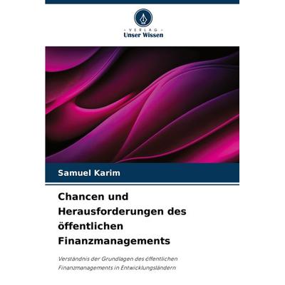 Chancen und Herausforderungen des öffentlichen Finanzmanagements, Taschenbuch von Samuel Karim, Verlag Unser Wissen, 978-620-8-09182-8