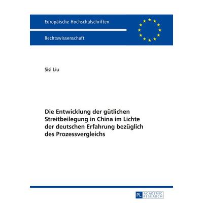 Die Entwicklung der guetlichen Streitbeilegung in China im Lichte der deutschen Erfahrung bezueglich des Prozessvergleichs, Taschenbuch von Sisi Liu,