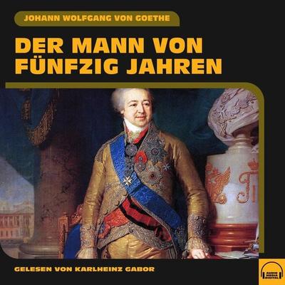 Der Mann von fünfzig Jahren - Johann Wolfgang von Goethe, Audio, 9783991581925
