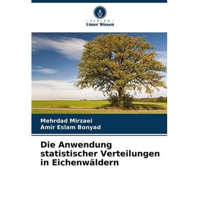 Die Anwendung statistischer Verteilungen in Eichenwäldern, Taschenbuch von Mehrdad Mirzaei,Amir Eslam Bonyad, Verlag Unser Wissen, 978-3-330-77845-0