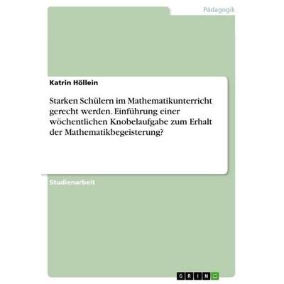 Starken Schülern im Mathematikunterricht gerecht werden. Einführung einer wöchentlichen Knobelaufgabe zum Erhalt der Mathematikbegeisterung?,