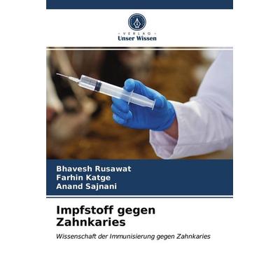 Impfstoff gegen Zahnkaries, Taschenbuch von Bhavesh Rusawat,Farhin Katge,Anand Sajnani, Verlag Unser Wissen, 978-620-3-94641-3