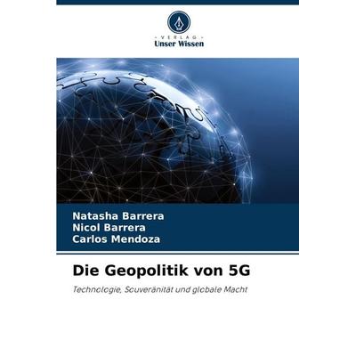Die Geopolitik von 5G, Taschenbuch von Natasha Barrera,Nicol Barrera,Carlos Mendoza, Verlag Unser Wissen, 978-620-3-52746-9