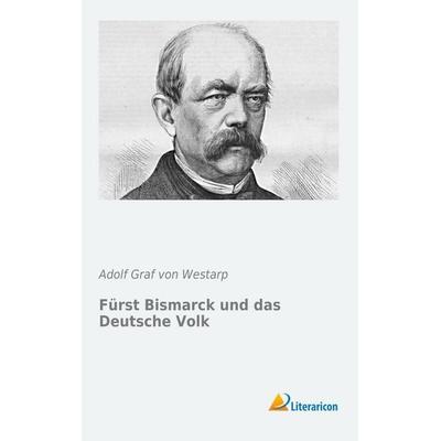 Fürst Bismarck und das Deutsche Volk, Taschenbuch von Adolf Graf Westarp, Literaricon, 978-3-95697-138-9
