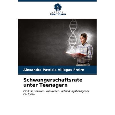 Schwangerschaftsrate unter Teenagern, Taschenbuch von Alexandra Patricia Villegas Freire, Verlag Unser Wissen, 978-620-7-15601-6