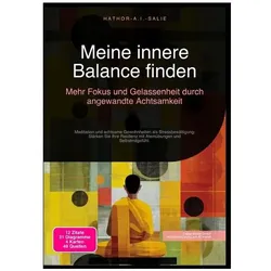 Meine innere Balance finden: Mehr Fokus und Gelassenheit durch angewandte Achtsamkeit, Ratgeber von Hathor A.I. Salie