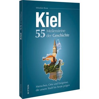 Kiel. 55 Meilensteine der Geschichte, Gebundene Ausgabe von Sebastian Bruns, Sutton, 978-3-96303-584-5