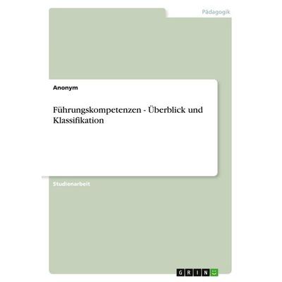 Führungskompetenzen - Überblick und Klassifikation, Taschenbuch von Anonymous, GRIN, 978-3-640-47951-1