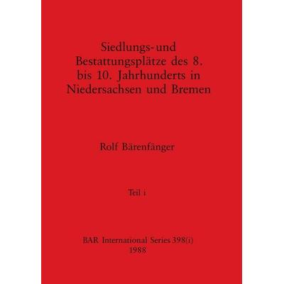 Siedlungs- und Bestattungsplätze des 8. bis 10. Jahrhunderts in Niedersachsen und Bremen, Teil i, Taschenbuch von Rolf Bärenfänger, British