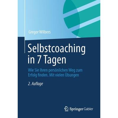 Selbstcoaching in 7 Tagen, Taschenbuch von Gregor Wilbers, Betriebswirtschaftlicher Verlag Gabler, 978-3-8349-4613-3