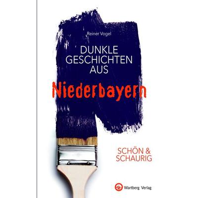 SCHÖN & SCHAURIG - Dunkle Geschichten aus Niederbayern, Gebundene Ausgabe von Reiner Vogel, Wartberg Verlag, 978-3-8313-3364-6