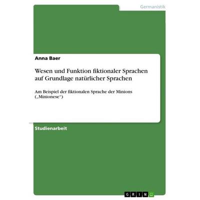 Wesen und Funktion fiktionaler Sprachen auf Grundlage natürlicher Sprachen, Taschenbuch von Anna Baer, GRIN, 978-3-668-28604-7