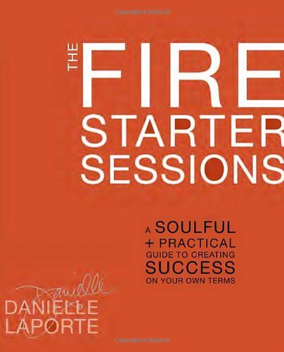 Danielle Laporte - The Fire Starter Sessions: A Soulful + Practical Guide to Creating Success on Your Own Terms - Preis vom 11.10.2026 03:10:56 h
