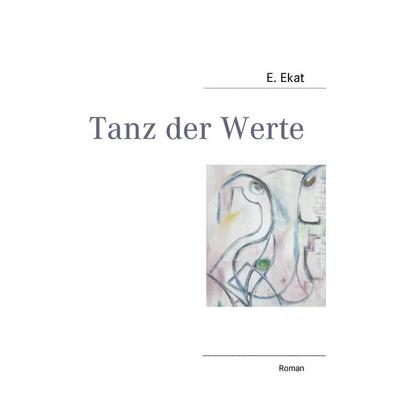 Tanz der Werte, Taschenbuch von E. Ekat, BoD – Books on Demand, 978-3-8370-0826-5