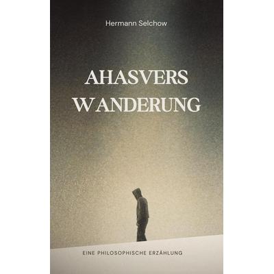 Ahasvers Wanderung, Gebundene Ausgabe von Hermann Selchow, Tredition, 978-3-384-81035-9