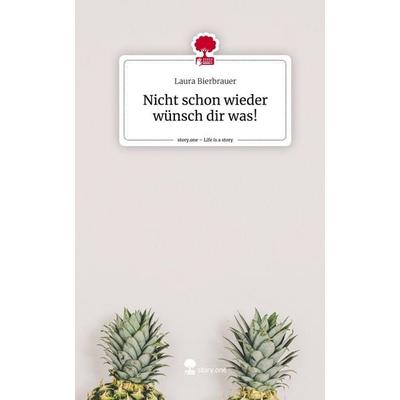 Nicht schon wieder wünsch dir was!. Life is a Story - story.one, Gebundene Ausgabe von Laura Bierbrauer, Storylution, 978-3-7115-8157-0