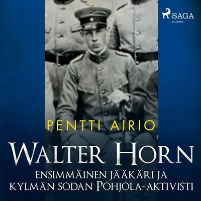 Walter Horn: ensimmäinen jääkäri ja kylmän sodan Pohjola-aktivisti - Pentti Airio, Audio, 9788727095318