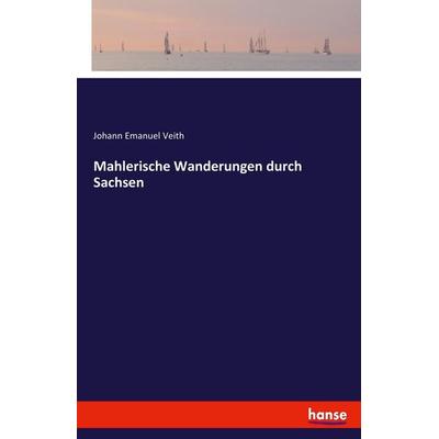 Mahlerische Wanderungen durch Sachsen, Taschenbuch von Johann Emanuel Veith, Hansebooks, 978-3-7428-2304-5