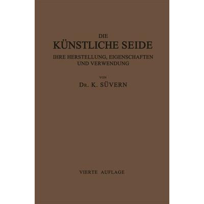 Die Künstliche Seide ihre Herstellung, Eigenschaften und Verwendung, Taschenbuch von Karl Süvern, Springer Berlin, 978-3-662-24061-8