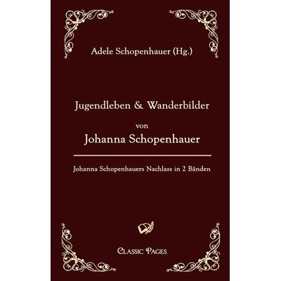 Jugendleben und Wanderbilder von Johanna Schopenhauer, Taschenbuch von Johanna Schopenhauer, EHV Academicpress, 978-3-86741-180-6